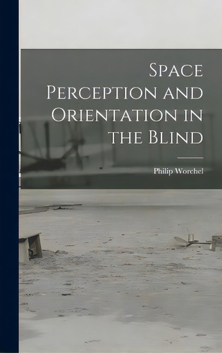 Space Perception And Orientation In The Blind, De Worchel, Philip. Editorial Hassell Street Pr, Tapa Dura En Inglés