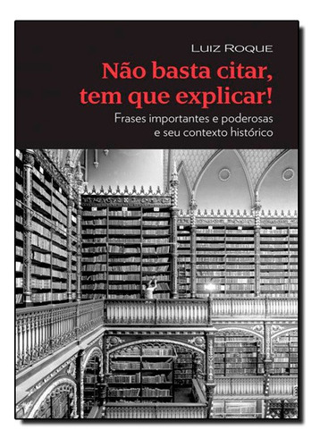 Nao Basta Citar, Tem Que Explicar! Frases Importantes E Poderosas E Seu Contexto Historico, De Luiz Carlos Roque Da Silva. Editora Saraiva, Capa Mole Em Português, 2009