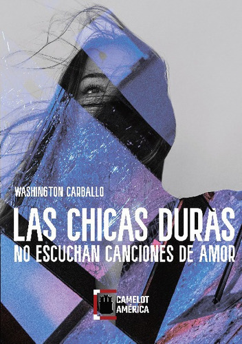 Las Chicas Duras No Escuchan Canciones De Amor, De Carballo , Washington.., Vol. 1.0. Editorial Ediciones Camelot, Tapa Blanda, Edición 1.0 En Español, 2016