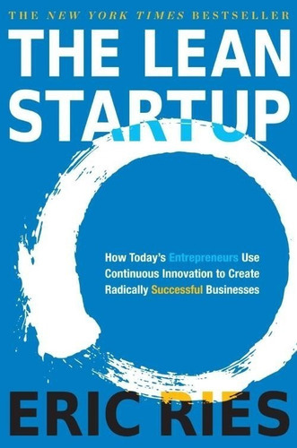 The Lean Startup: How Today´s Entrepreneurs Use Continuous Innovation To Create Radically Successful Businesses, De Eric Ries. Editorial Random House En Inglés