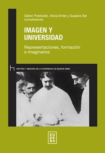 Imagen Y Universidad. Representaciones, Formación E Imaginarios, De Glenn Postolski, Alicia Entel Y Susana Sel. Editorial Eudeba En Español