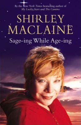 Sage-ing While Age-ing - Shirley Maclaine