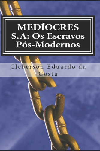 Mediocres S.a: Os Escravos Pos-modernos: Volume 1