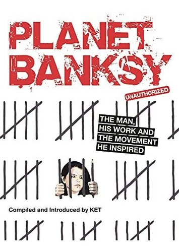 Book : Planet Banksy The Man, His Work And The Movement He.