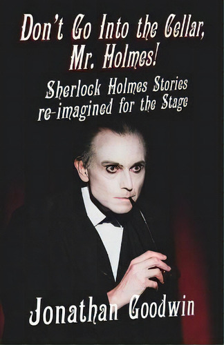 Don't Go Into The Cellar, Mr Holmes! : Sherlock Holmes Stories Re-imagined For The Stage, De Jonathan Goodwin. Editorial Mx Publishing, Tapa Blanda En Inglés
