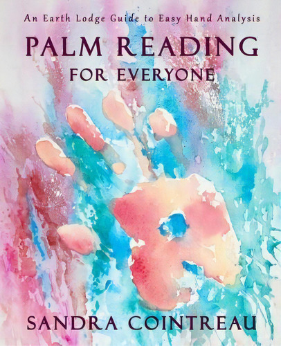 Palm Reading For Everyone - An Earth Lodge Guide To Easy Hand Analysis, De Sandra Cointreau. Editorial Earth Lodge, Tapa Blanda En Inglés