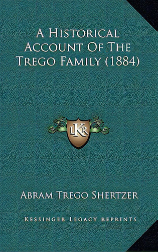 A Historical Account Of The Trego Family (1884), De Shertzer, Abram Trego. Editorial Kessinger Pub Llc, Tapa Dura En Inglés