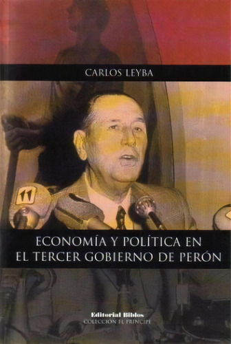 Economía Y Política En El Tercer Gobierno De Perón, De Carlos Leyba. Editorial Biblos, Tapa Blanda, Edición 1 En Español