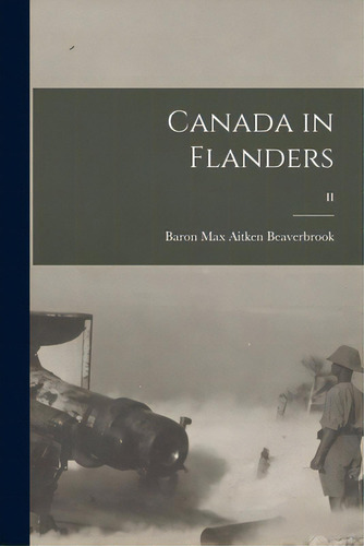 Canada In Flanders; Ii, De Beaverbrook, Max Aitken Baron. Editorial Legare Street Pr, Tapa Blanda En Inglés