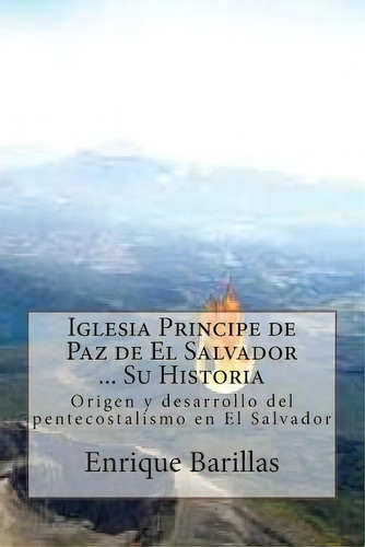 Iglesia Principe De Paz De El Salvador ... Su Historia, De Enrique Barillas. Editorial Createspace Independent Publishing Platform, Tapa Blanda En Español