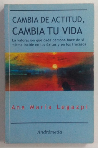 Cambia De Actitud Cambia Tu Vida / Ana M Legazpi / Andrómeda