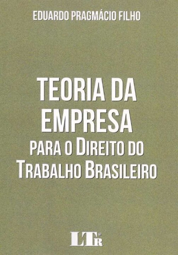 Teoria Da Empresa Para O  Direito Trabalho Brasileiro- 01ed/18, De Pragmácio Filho, Eduardo. Editora Ltr Editora, Capa Mole Em Português