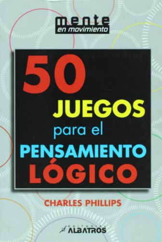 50 Juegos Para El Pensamiento Logico / Charles Phillips