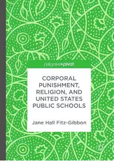 Corporal Punishment, Religion, And United States Public Schools, De Jane Hall Fitz-gibbon. Editorial Springer International Publishing Ag, Tapa Dura En Inglés