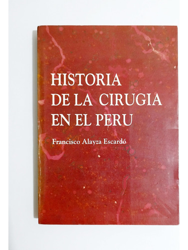 Historia De La Cirugía En El Perú - Francisco Alayza Escardó