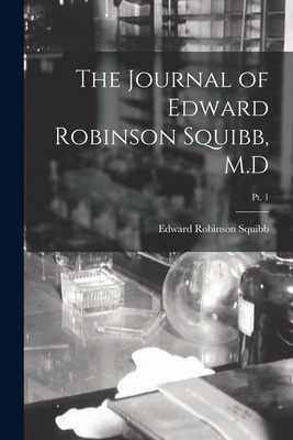 Libro The Journal Of Edward Robinson Squibb, M.d; Pt. 1 -...