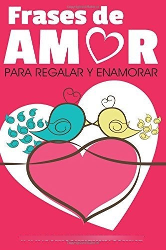 Frases De Amor: Para Regalar Y Enamorar