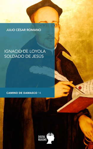 Ignacio De Loyola, Soldado De Jesús, De Julio César Romano Blázquez. Editorial Digital Reasons, Tapa Blanda En Español, 2022