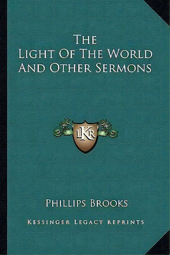 The Light Of The World And Other Sermons, De Phillips Brooks. Editorial Kessinger Publishing, Tapa Blanda En Inglés