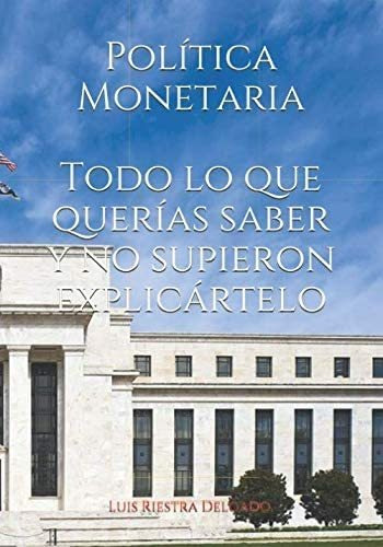 Libro: Política Monetaria: Todo Lo Que Querías Saber Y No Su