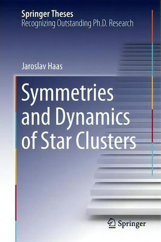 Symmetries And Dynamics Of Star Clusters, De Jaroslav Haas. Springer Theses, Vol. 1. Editorial Springer International Publishing Ag, Tapa Dura En Inglés