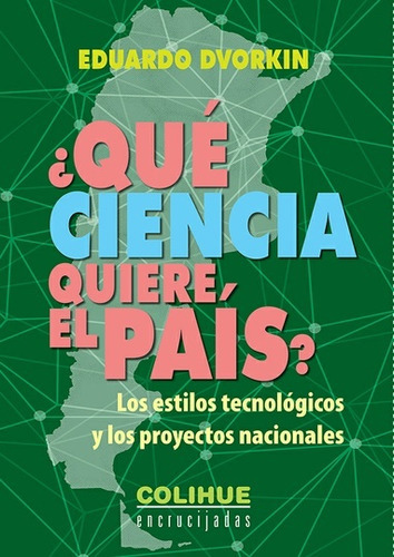 Que Ciencia Quiere El Pais? Los Estilos Tecnologicos Y Los Proyectos Nacionales, De Dvorkin Eduardo. Editorial Colihue, Tapa Blanda En Español