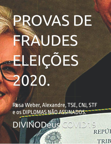 Provas De Fraudes Eleições 2020.: Rosa Weber, Alexandre, Tse