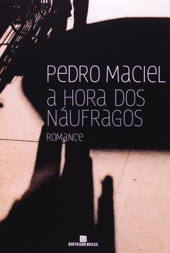 A Hora Dos Náufragos, De Pedro Maciel. Editora Bertrand Brasil, Capa Mole Em Português, 2006