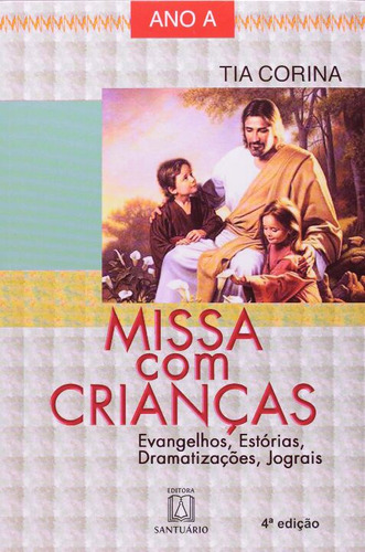 Missa Com Crianças  Ano A - Evangelhos, Estórias, Dramatiza, De Corina Maria Peixoto Ruiz (tia Corina). Editora Santuario Em Português