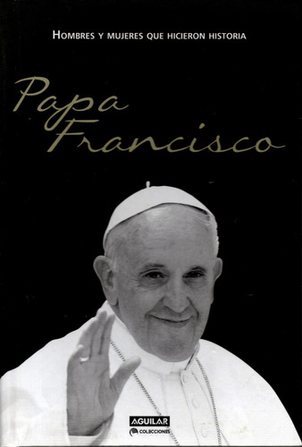 Papa Francisco Hombres Y Mujeres Que Hicieron Historia Libro