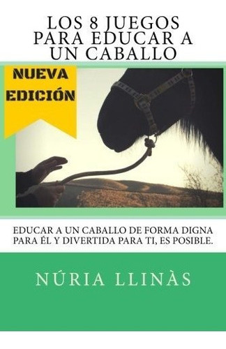 Libro : Los 8 Juegos Para Educar A Un Caballo: La Doma De. 