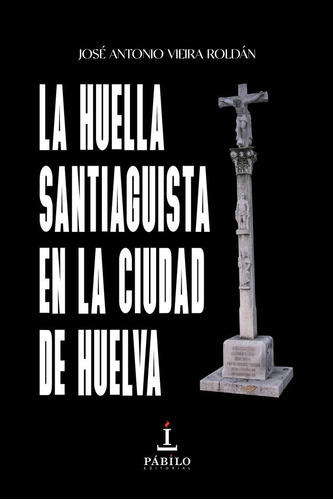 La huella santiaguista en la ciudad de Huelva, de Vieira Roldán, José Antonio. Editorial Pábilo editorial, tapa blanda en español
