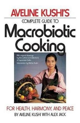 Aveline Kushi's Complete Guide To Macrobiotic Cooking - A...