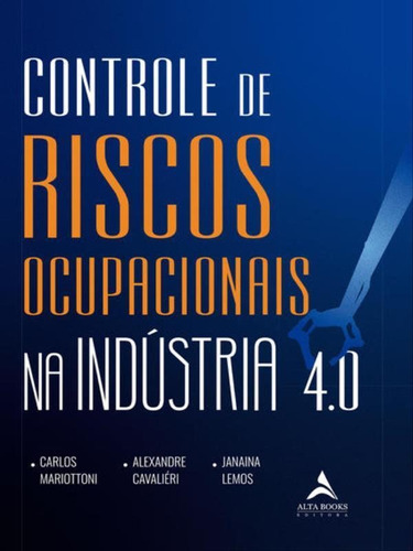 Controle De Riscos Ocupacionais Na Indústria 4.0, De Mariottoni, Carlos / Cavaliéri, Alexandre / Lemos, Janaina. Editora Alta Books, Capa Mole Em Português