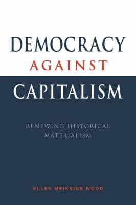 Democracy Against Capitalism - Ellen Meiksins Wood