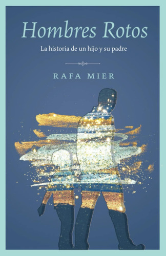 Libro: Hombres Rotos: La Historia De Un Hijo Y Su Padre