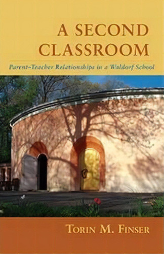 A Second Classroom : Parent Teacher Relationships In A Waldorf School, De Torin M. Finser. Editorial Steinerbooks, Inc, Tapa Blanda En Inglés