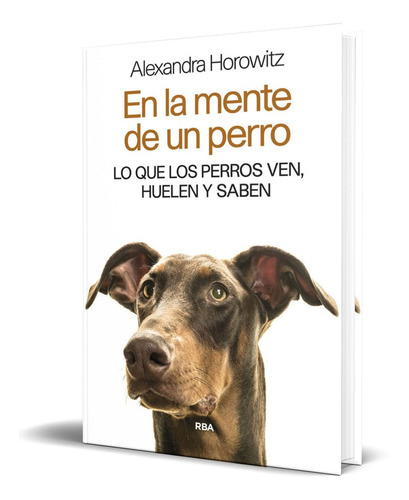 EN LA MENTE DE UN PERRO, de Alexandra Horowitz. Editorial RBA Libros, tapa blanda en español, 2022