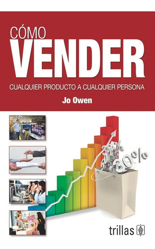 Como Vender Cualquier Producto A Cualquier Persona, De Owen, Jo., Vol. 1. Editorial Trillas, Tapa Blanda, Edición 1a En Español, 2012