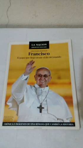 Francisco El Papa Que Llegó Desde El Fin Del Mundo La Nación