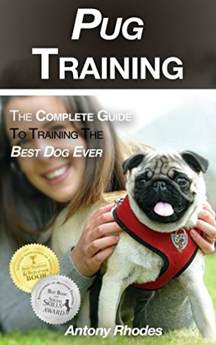 Pug Training The Complete Guide To Training The Best Dog Eve