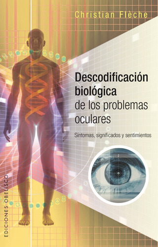 Descodificación biológica de los problemas oculares: Sintomas, significados y sentimientos, de Flèche, Christian. Editorial Ediciones Obelisco, tapa blanda en español, 2015
