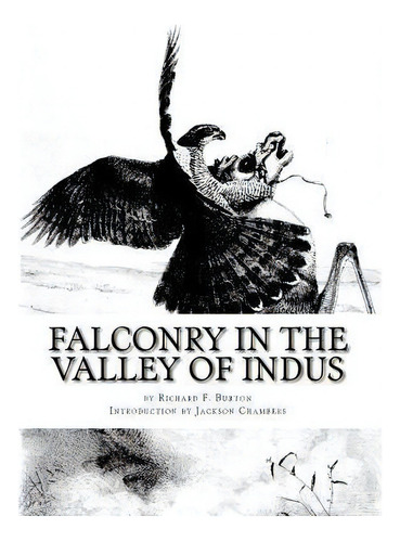 Falconry In The Valley Of Indus : Or Falconry In Pakistan And India, De Richard F Burton. Editorial Createspace Independent Publishing Platform, Tapa Blanda En Inglés