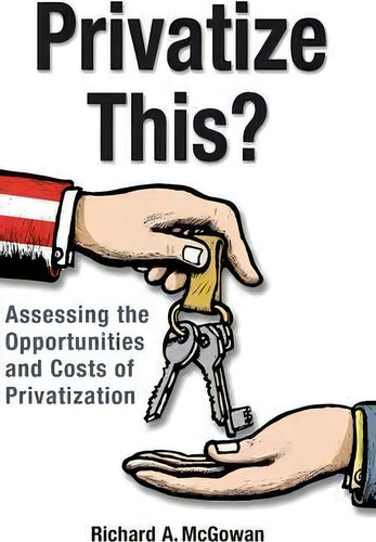 Privatize This? : Assessing The Opportunities And Costs Of Privatization, De Richard Mcgowan. Editorial Abc-clio, Tapa Dura En Inglés