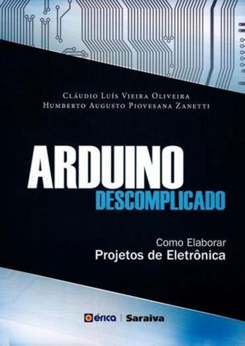 Arduino Descomplicado: Como Elaborar Projetos De Eletrônica, De Oliveira, Claudio Luís Vieira. Editora Erica, Capa Mole, Edição 1ª Edição - 2015 Em Português