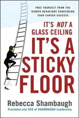 It's Not A Glass Ceiling, It's A Sticky Floor: Free Yours...