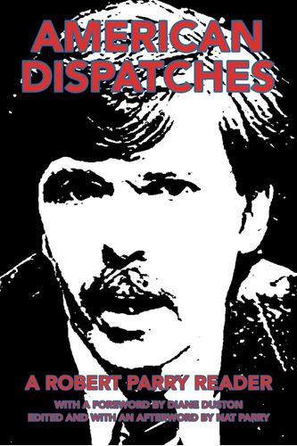 Libro: American Dispatches: A Robert Parry Reader With A By
