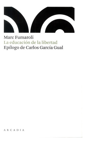 La Educación De La Libertad, De Fumaroli, Marc. Editorial Arcadia, Tapa Blanda, Edición 1.0 En Español, 2007