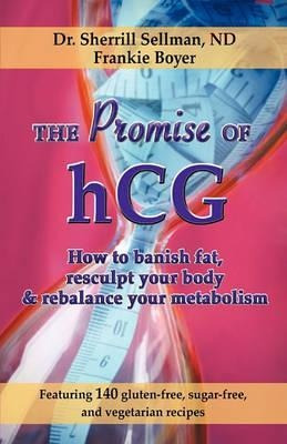 The Promise Of Hcg : How To Banish Fat, Resculpt Your Body