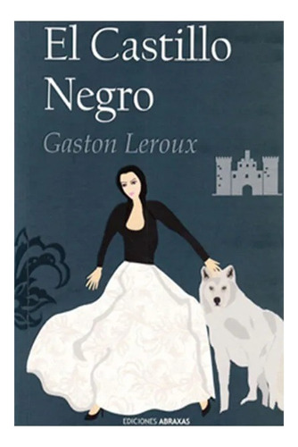 Libro El Castillo Negro. - Gaston Leroux Editorial Abraxas